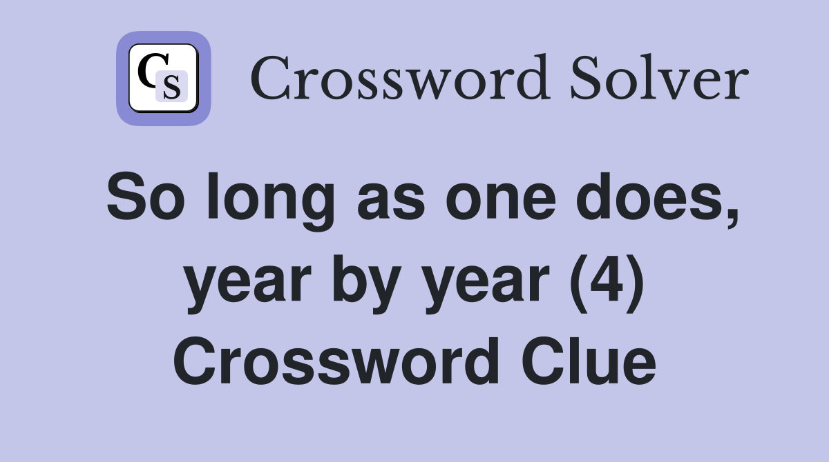 So long as one does, year by year (4) Crossword Clue Answers